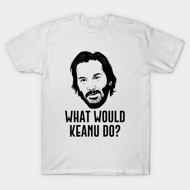 What Would Keanu Do? T-Shirt by evermedia